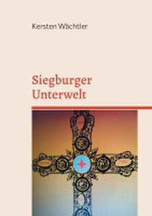 Siegburger Unterwelt de Kersten Wächtler