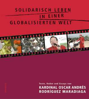 Rodriugez Maradiaga, O: Solidarisch leben in einer globalisi