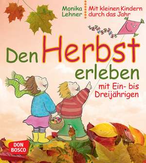 Den Herbst erleben mit Ein- bis Dreijährigen de Monika Lehner