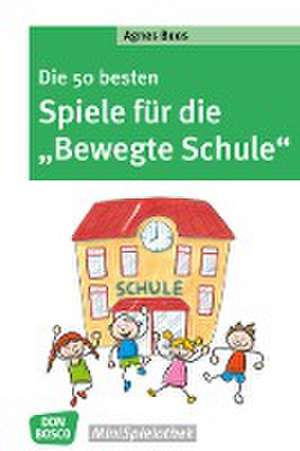 Die 50 besten Spiele für die "Bewegte Schule" de Agnes Boos