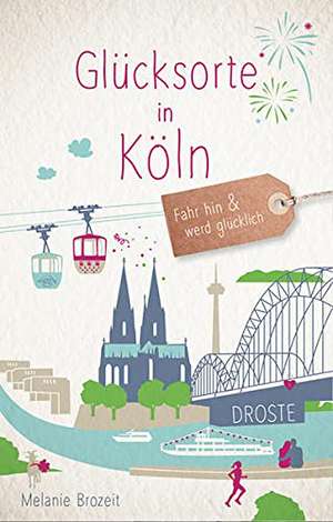 Glücksorte in Köln de Melanie Brozeit