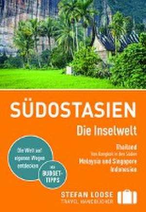 Stefan Loose Reiseführer Südostasien, Die Inselwelt. Von Thailand bis Indonesien de Renate Loose