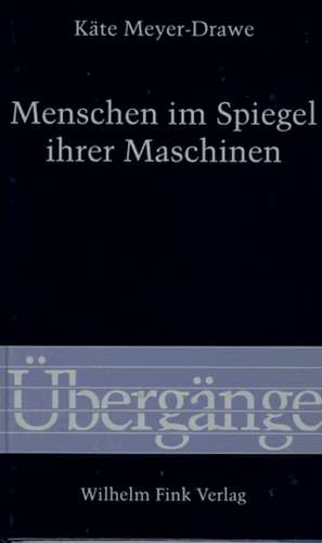 Menschen im Spiegel ihrer Maschinen de Käte Meyer-Drawe