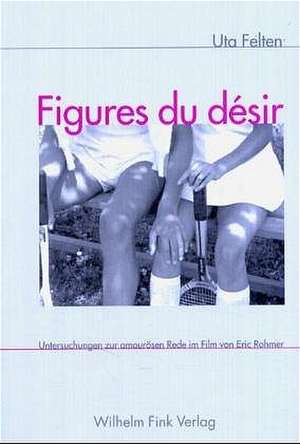 Figures du désir de Uta Felten