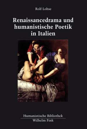 Renaissancedrama und humanistische Poetik in Italien de Rolf Lohse