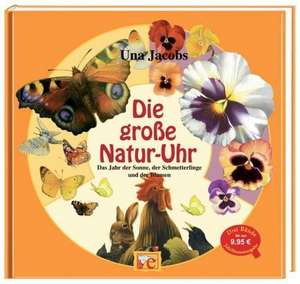 Die große Natur-Uhr. Das Jahr der Sonne, der Schmetterlinge und der Blumen de Una Jacobs