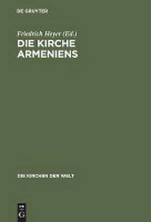 Die Kirche Armeniens: Eine Volkskirche zwischen Ost und West de Friedrich Heyer