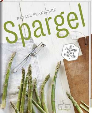 Spargel - Mit frischen neuen Rezepten de Rafael Pranschke