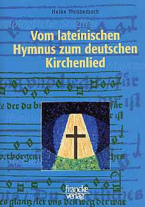 Vom lateinischen Hymnus zum deutschen Kirchenlied de Heike Wennemuth