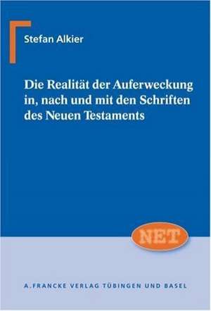 Die Realität der Auferweckung in, nach und mit den Schriften des neuen Testaments de Stefan Alkier