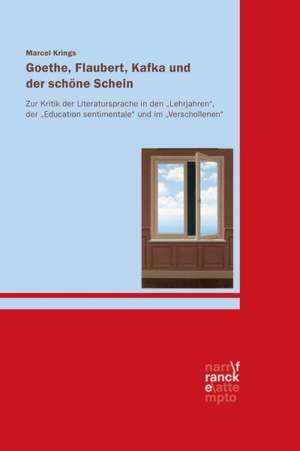 Goethe, Flaubert, Kafka und der schöne Schein de Marcel Krings