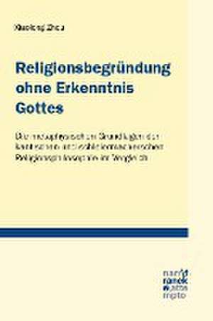 Religionsbegründung ohne Erkenntnis Gottes de Xiaolong Zhou