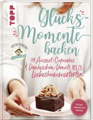 Glücksmomente backen. Von Auszeit-Cupcakes & Dankeschön-Donuts bis zu Liebeskummertorten von der Bloggerin "Das Knusperstübchen" de Sarah Zahn