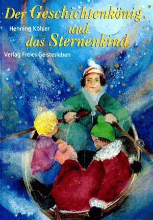 Der Geschichtenkönig und das Sternenkind de Henning Köhler