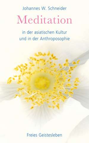 Meditation in der asiatischen Kultur und in der Anthroposophie de Johannes W. Schneider