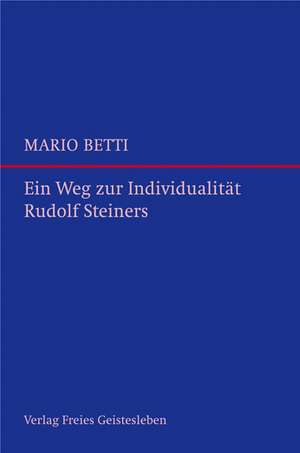 Ein Weg zur Individualität Rudolf Steiners de Mario Betti