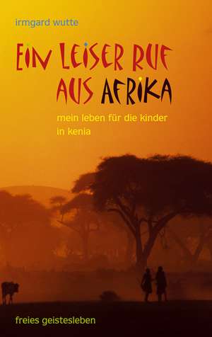 Ein leiser Ruf aus Afrika de Irmgard Wutte