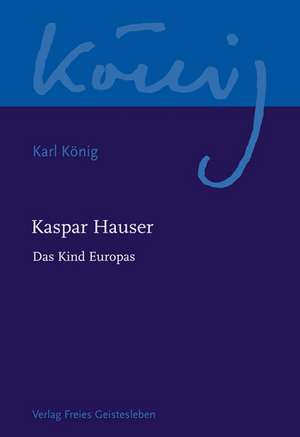 Kaspar Hauser - Das Kind Europas de Karl König