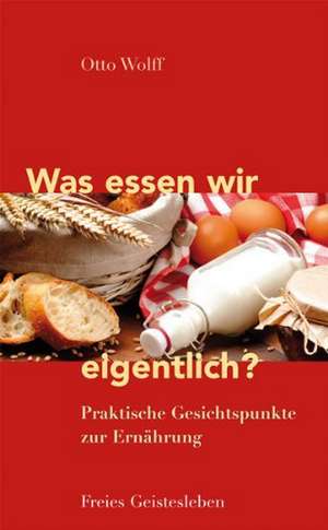 Was essen wir eigentlich? de Otto Wolff