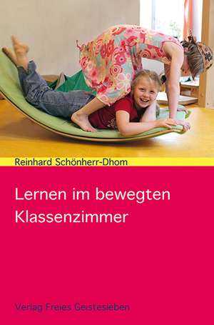 Lernen im bewegten Klassenzimmer de Reinhard Schönherr-Dhom