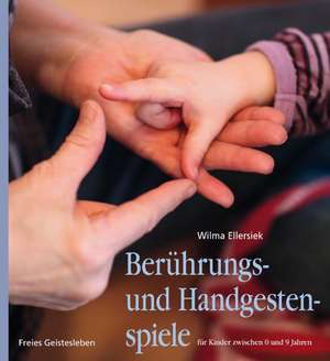 Berührungs- und Handgestenspiele für Kinder zwischen 0 und 9 Jahren de Wilma Ellersiek