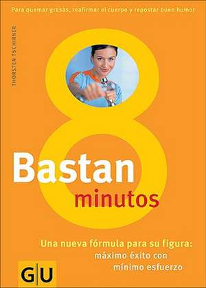 Bastan 8 Minutos/ Only 8 Minutes: Una Nueva Formula Para Su Figura: Maximo Exito Con Minimo Esfuerzo de Thorsten Tschirner