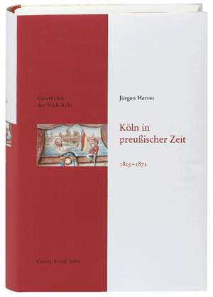 Geschichte der Stadt Köln 09. Köln in preußischer Zeit 1815 - 1871 de Jürgen Herres