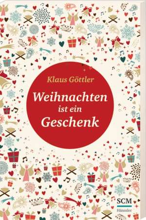 Weihnachten ist ein Geschenk de Klaus Göttler