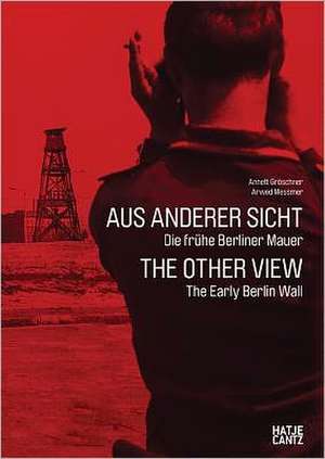 Arwed Messmer: The Early Berlin Wall de Annett Gröschner