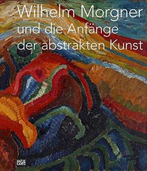 Wilhelm Morgner und die Anfänge der abstrakten Kunst de Klaus Kösters