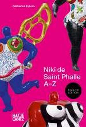 Niki de Saint Phalle: A-Z - Rebel, Visionary, and Artistic Icon de Katharina Sykora