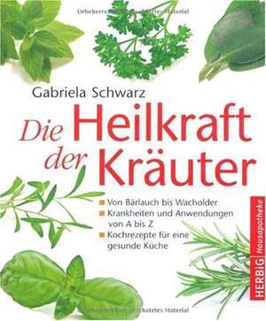 Die Heilkraft der Kräuter de Gabriela Schwarz