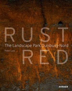 Rust Red: The Landscape Park Duisburg-Nord de Peter Latz