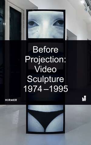 Before Projection: Video Sculpture 1974 – 1995 de Henriette Huldisch