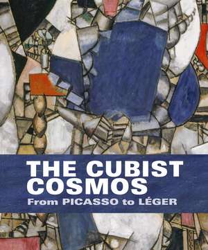 The Cubist Cosmos: From Picasso to Léger de Brigitte Leal