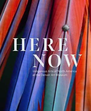 Here, Now: Indigenous Arts of North America at the Denver Art Museum de John P. Lukavic