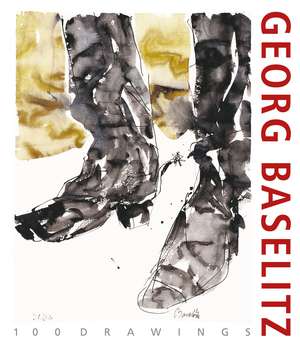 Georg Baselitz. 100 Drawings: From the Beginning until the Present de Colin B. Bailey