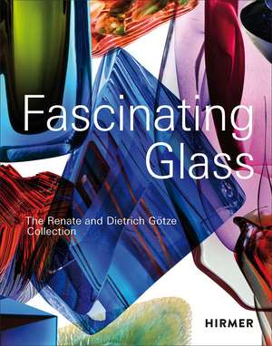 Fascinating Glass: The Renate and Dietrich Götze Collection de Dietrich Götze