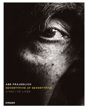 Abe Frajndlich: Seventy Five at Seventy Five. Lives I've Lived de Abe Frajndlich