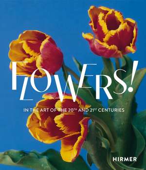 Flowers!: In the Art of the 20th and 21st Centuries de Regina Selter