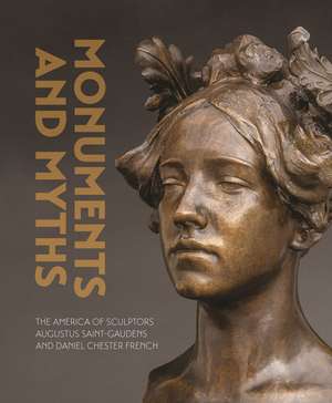 Monuments and Myths: The America of Sculptors Augustus Saint-Gaudens and Daniel Chester French de Andrew Eschelbacher