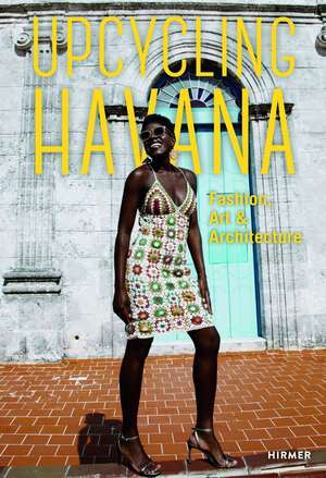 Upcycling Havana: Fashion, Art & Architecture de Michael M. Thoss