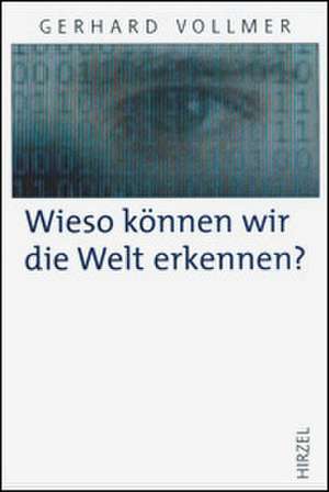 Wieso können wir die Welt erkennen? de Gerhard Vollmer