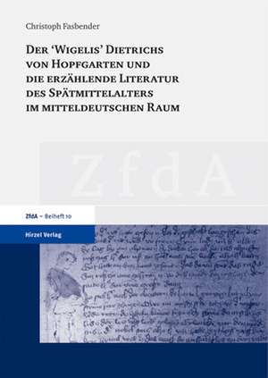 Der "Wigelis" Dietrichs von Hopfgarten und die erzählende Literatur des Spätmittelalters im mitteldeutschen Raum. Mit einer Erstausgabe des Erfurter Fragments de Christoph Fasbender