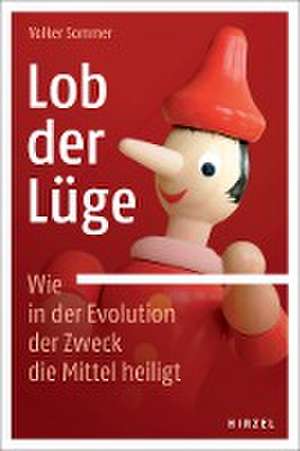 Lob der Lüge. Wie in der Evolution der Zweck die Mittel heiligt de Volker Sommer