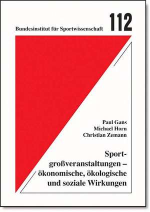 Sportgroßveranstaltungen - ökonomische und ökologische und soziale Wirkungen. (Bd. 112) de Paul Gans