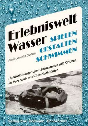 Erlebniswelt Wasser. Spielen gestalten schwimmen de Frank-Joachim Durlach