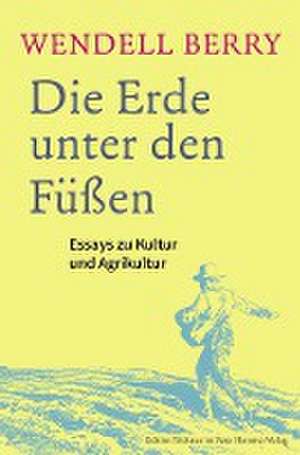 Die Erde unter den Füßen de Wendell Berry