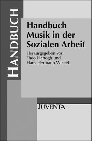 Handbuch Musik in der Sozialen Arbeit de Theo Hartogh