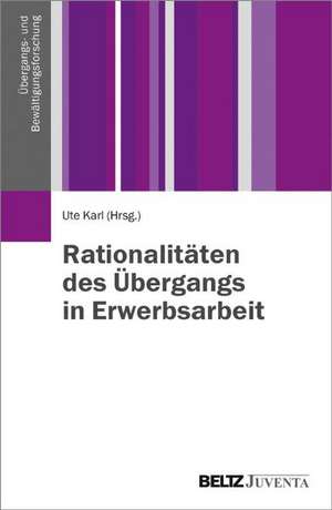 Rationalitäten des Übergangs in Erwerbsarbeit de Ute Karl